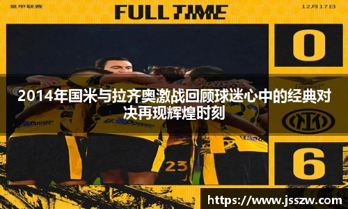 2014年国米与拉齐奥激战回顾球迷心中的经典对决再现辉煌时刻