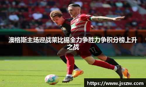 澳格斯主场迎战莱比锡全力争胜力争积分榜上升之战