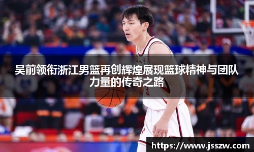 吴前领衔浙江男篮再创辉煌展现篮球精神与团队力量的传奇之路