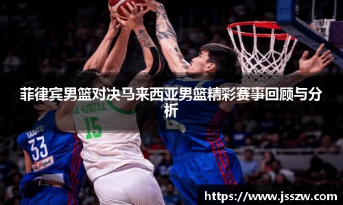 菲律宾男篮对决马来西亚男篮精彩赛事回顾与分析