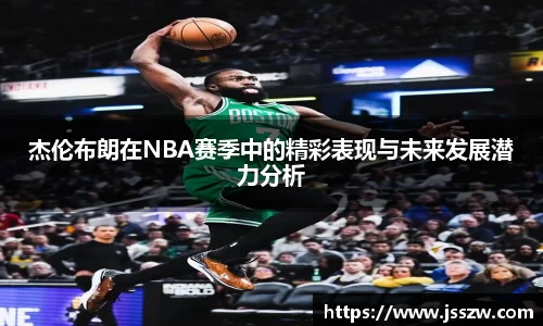 杰伦布朗在NBA赛季中的精彩表现与未来发展潜力分析